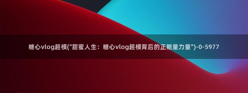 糖心vlog河北教育